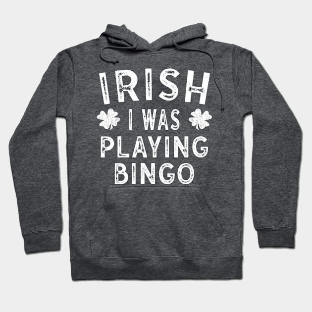 Saint Patricks Day Gift Irish I was Playing Bingo Hoodie by Maxx Exchange